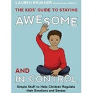 The Kid’s Guide to Staying Awesome and In Control Lauren Brunker